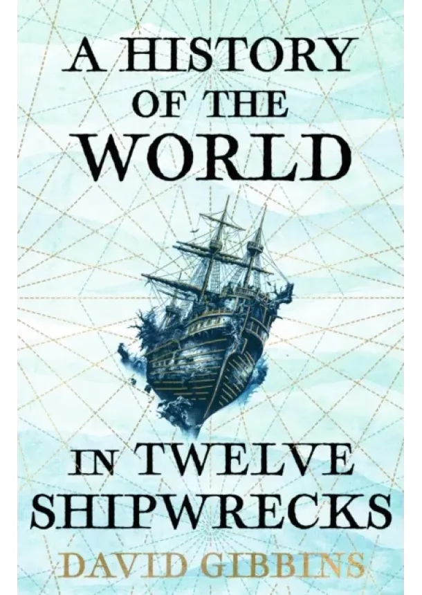 David Gibbins - A History of the World in Twelve Shipwrecks