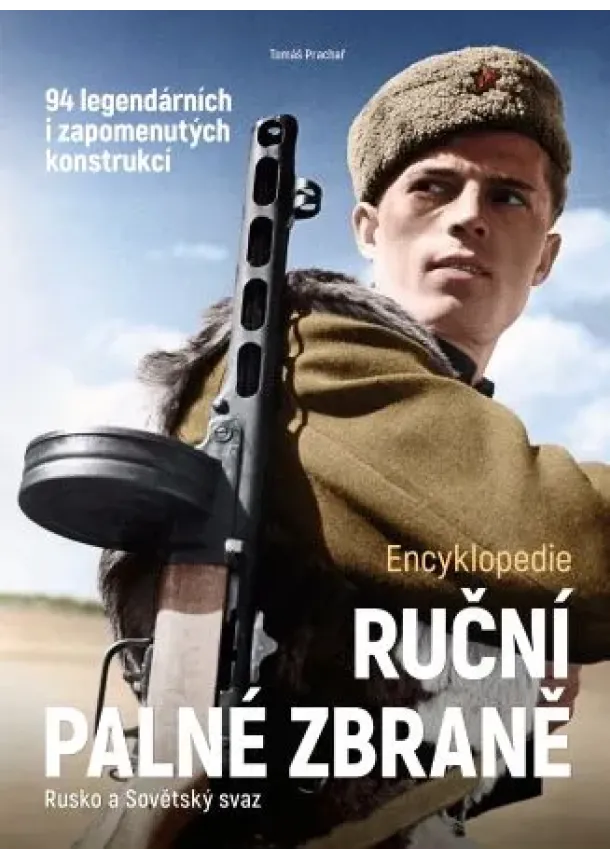 Tomáš Prachař - Ruční palné zbraně – Rusko a Sovětský svaz - Encyklopedie. 94 legendárních i zapomenutých konstrukcí