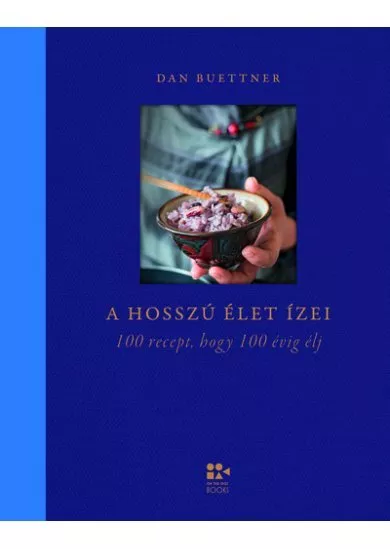 A hosszú élet ízei - 100 recept, hogy 100 évig élj