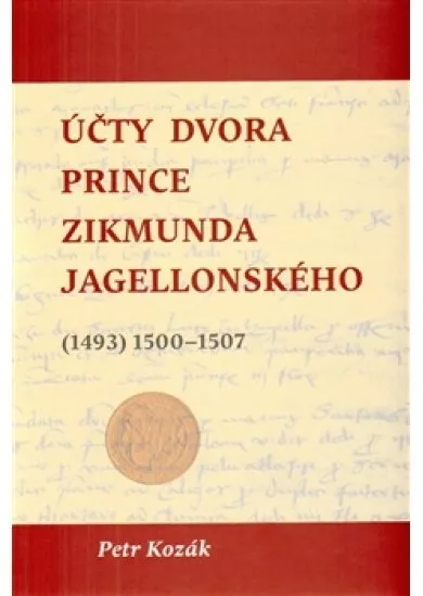 Účty dvora prince Zikmunda Jagellonského - Vévody hlohovského a opavského, nejvyššího hejtmana Slezska a Lužic, z let (1493) 1500–1507