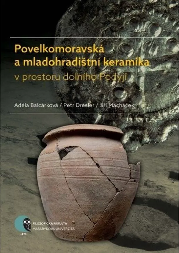 Adéla Balcárková, Petr Dresler, Jiří Macháček - Povelkomoravská a mladohradištní keramika v prostoru dolního Podyjí