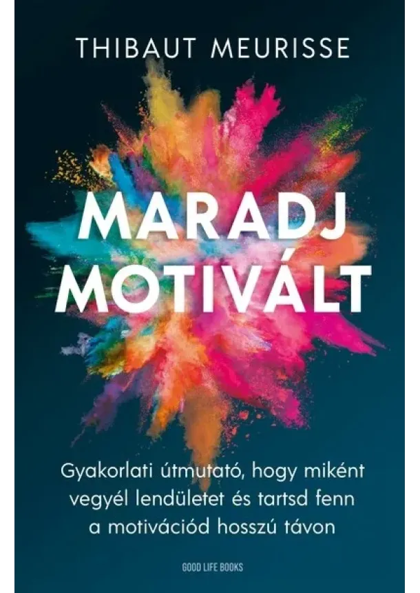 Thibaut Meurisse - Maradj motivált! - Gyakorlati útmutató, hogy miként vegyél lendületet és tarsd fent a motivációd hosszú távon
