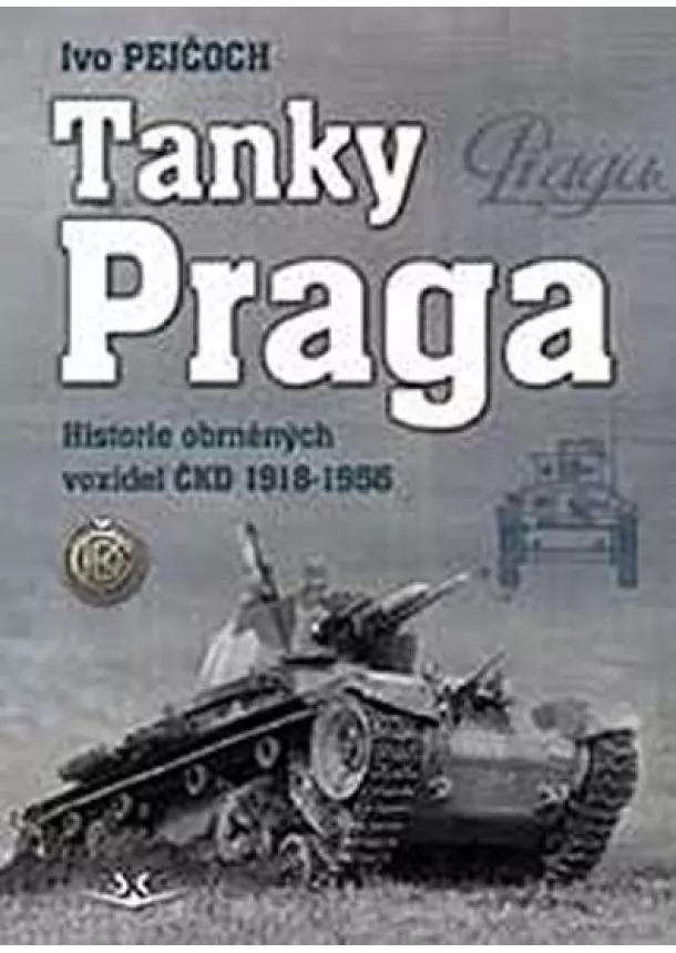 Ivo Pejčoch - Tanky Praga - Historie obrněných vozidel ČKD 1918-1956