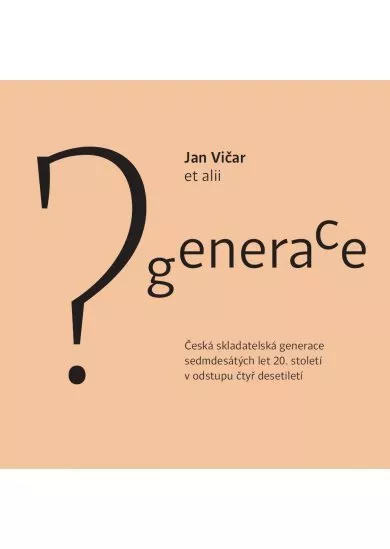 Generace? - Česká skladatelská generace sedmdesátých let 20.století v odstupu čtyř desetiletí