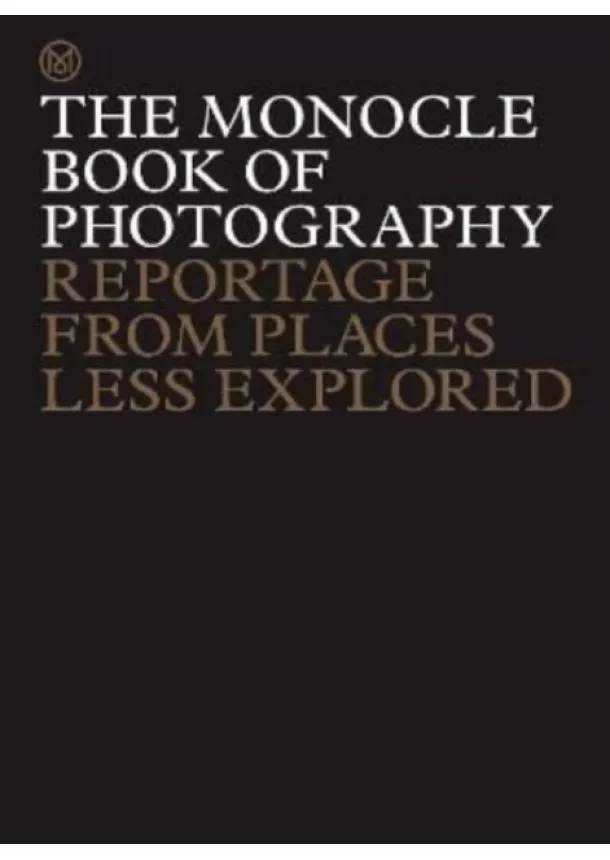 Tyler Brule, Andrew Tuck, Joe Pickard, Richard Spencer Powell - The Monocle Book of Photography