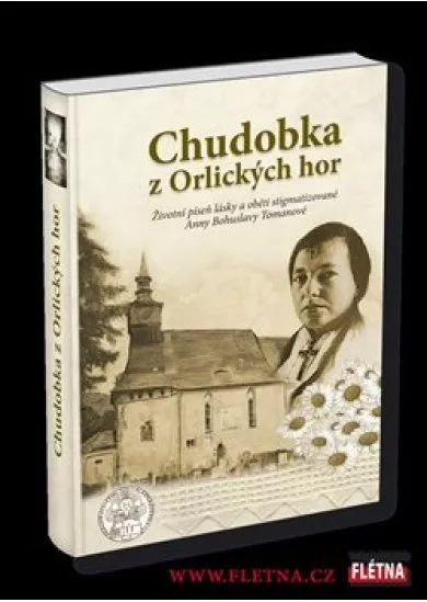 Chudobka z Orlických hor - Životní píseň lásky a oběti stigmatizované Anny Bohuslavy Tomanové