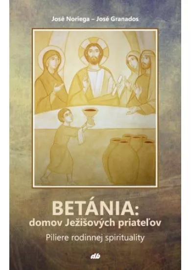Betánia: domov Ježišových priateľov - Piliere rodinnej spirituality