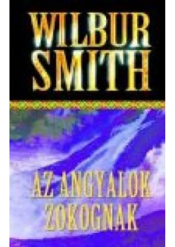 Wilbur Smith - AZ ANGYALOK ZOKOGNAK