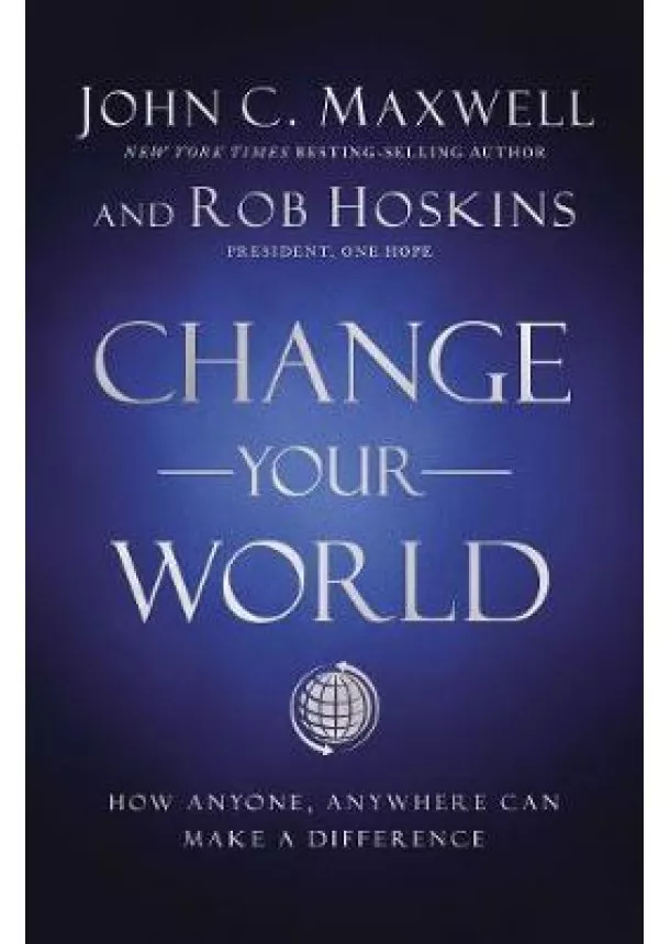 John C. Maxwell - Change Your World : How Anyone, Anywhere Can Make a Difference