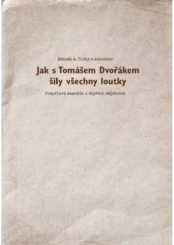 Zdeněk A. Tichý - Jak s Tomášem Dvořákem šily všechny loutky - Pimprlová komedie o čtyřech dějstvích