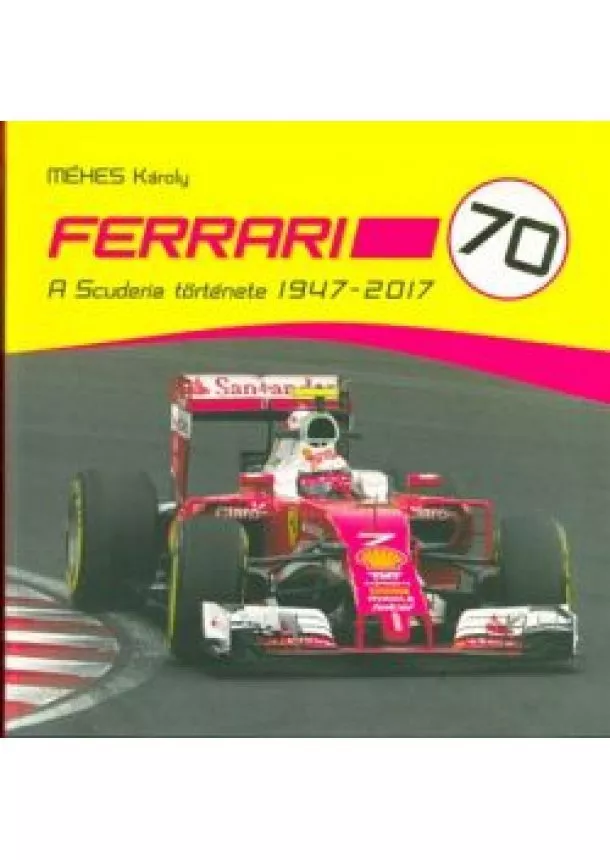 Méhes Károly - Ferrari 70 /A Scuderia története 1941-2017.