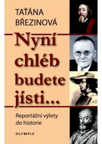 Nyní chléb budete jísti - Reportážní výlety do historie