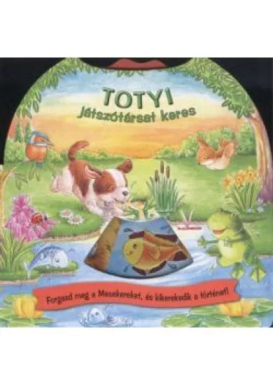 TOTYI JÁTSZÓTÁRSAT KERES/ FORGASD MEG A MESEKEREKET, ÉS KIKEREKEDIK A TÖRTÉNET!