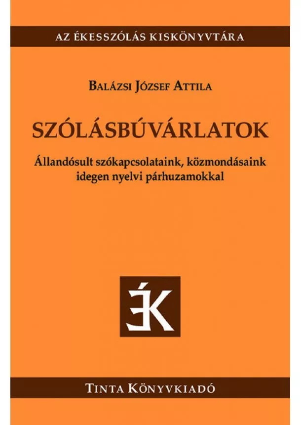 Balázsi József Attila - Szólásbúvárlatok - Állandósult szókapcsolataink, közmondásaink idegen nyelvi párhuzamokkal