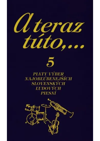 A teraz túto,... 5 - Piaty výber najobľúbenejších slovenských ľudových piesní