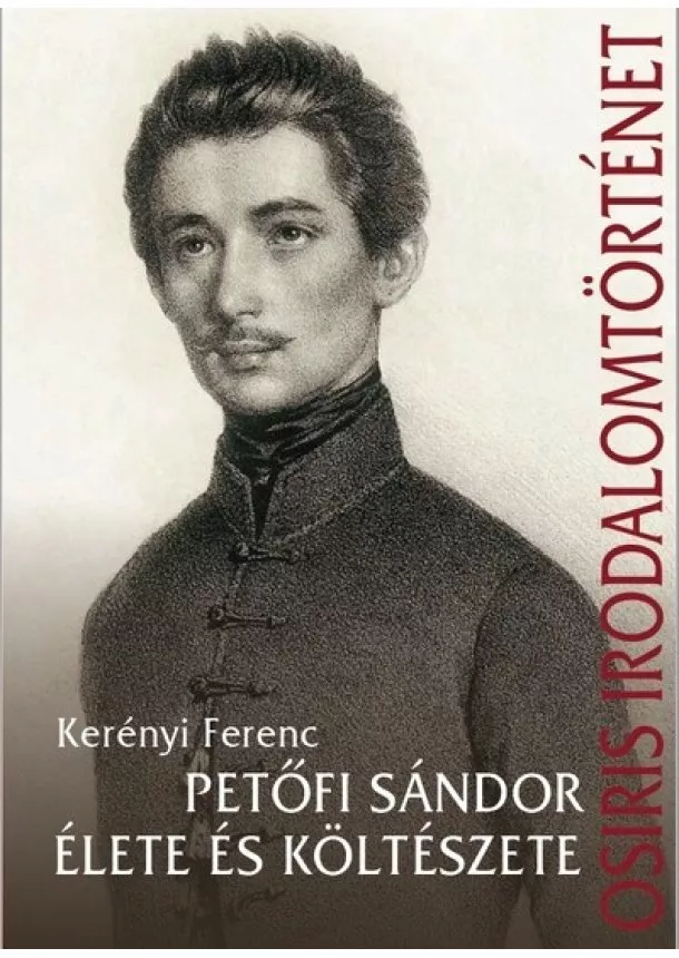 Kerényi Ferenc - Petőfi Sándor élete és költészete - Osiris Irodalomtörténet (új kiadás)