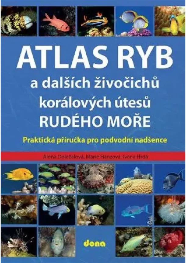 Alena Doležalová - Atlas ryb a dalších živočichů korálových útesů Rudého moře - Praktická příručka pro vodní nadšence