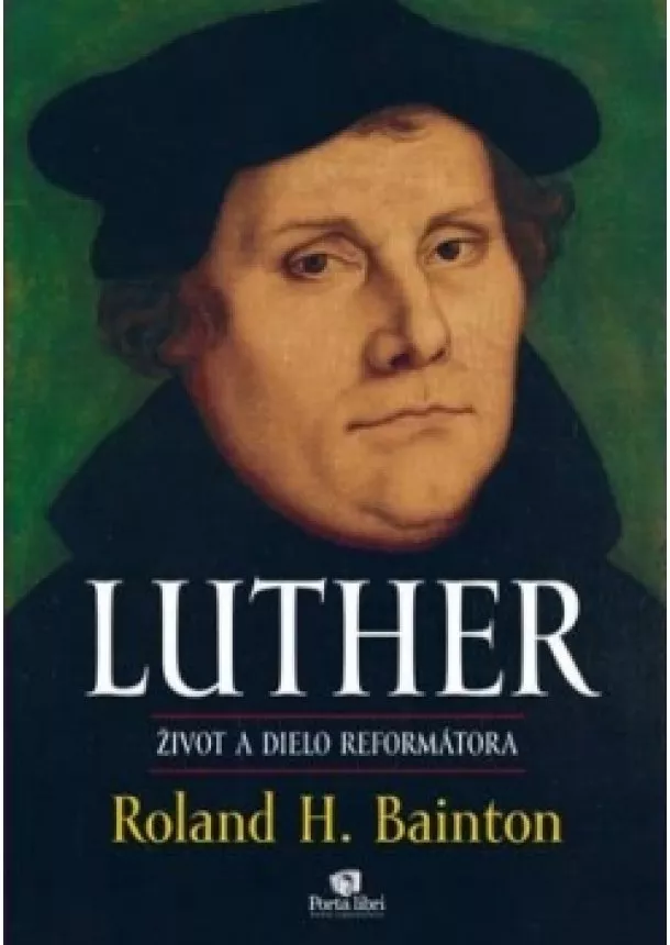 Roland H. Bainton - Luther – život a dielo reformátora