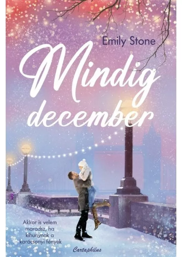 Emily Stone - Mindig december - Akkor is velem maradsz, ha kihunynak a karácsonyi fények