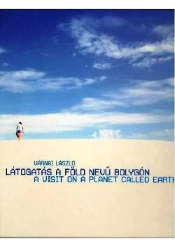 VÁRNAI LÁSZLÓ - LÁTOGATÁS A FÖLD NEVŰ BOLYGÓN - A VISIT ON A PLANET CALLED EARTH