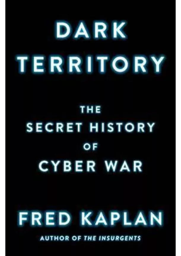 Fred Kaplan - Dark Territory : The Secret History of Cyber War