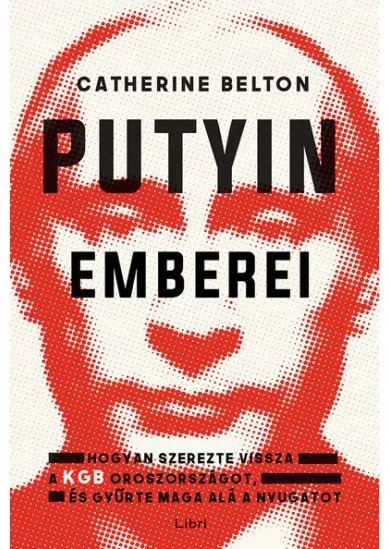 Putyin emberei - Hogyan szerezte vissza a KGB az országot, és gyűrte maga alá a Nyugatot (2. kiadás)