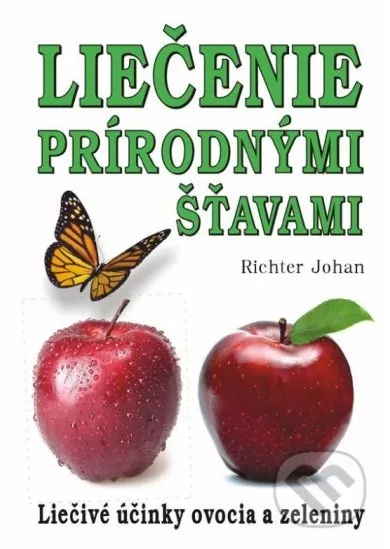 Liečenie prírodnými  šťavami - Liečivé účinky ovocia a zeleniny