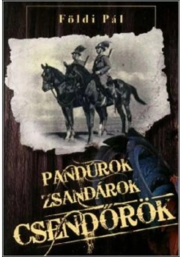 FÖLDI PÁL - Pandúrok, zsandárok, csendőrök