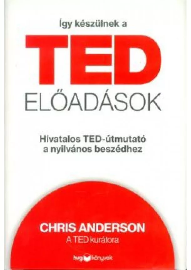 Chris Anderson - Így készülnek ted előadások /Hivatalos Ted-útmutató a nyilvános beszédhez