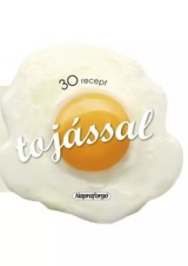 Formás szakácskönyvek- 30 recept tojással