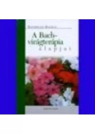 A BACH-VIRÁGTERÁPIA ALAPJAI