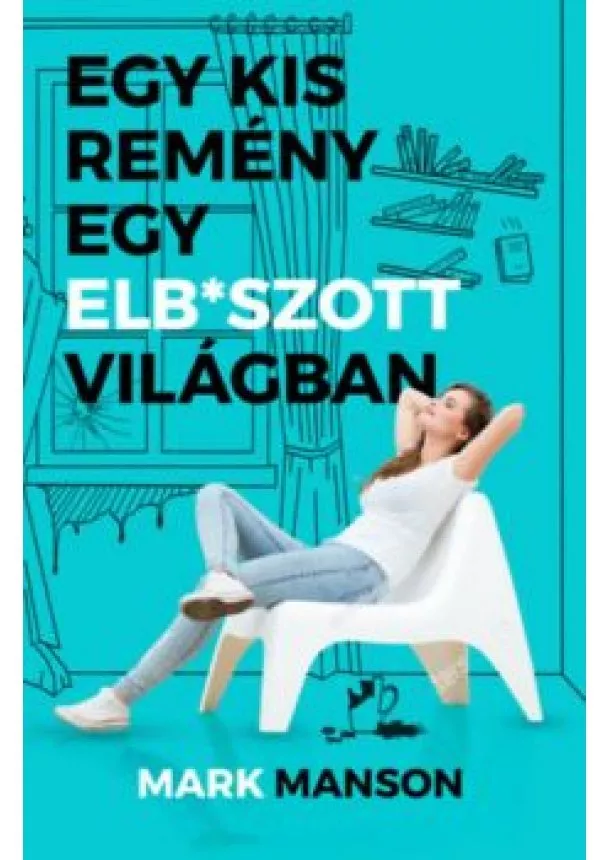 Mark Manson - Egy kis remény egy elb*szott világban