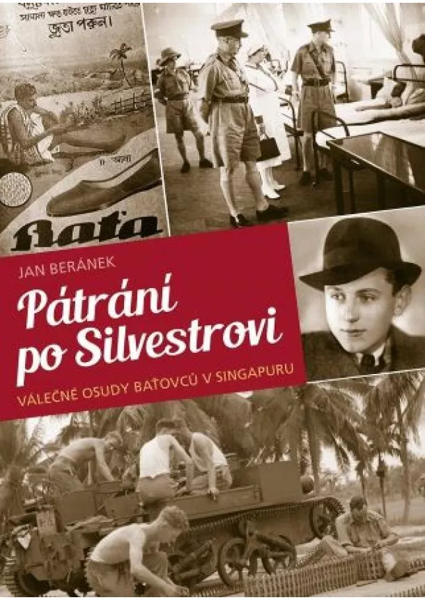 Jan Beránek - Pátrání po Silvestrovi - Válečné osudy baťovců v Singapuru