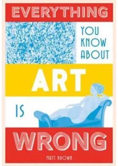 Everything You Know About Art is Wrong