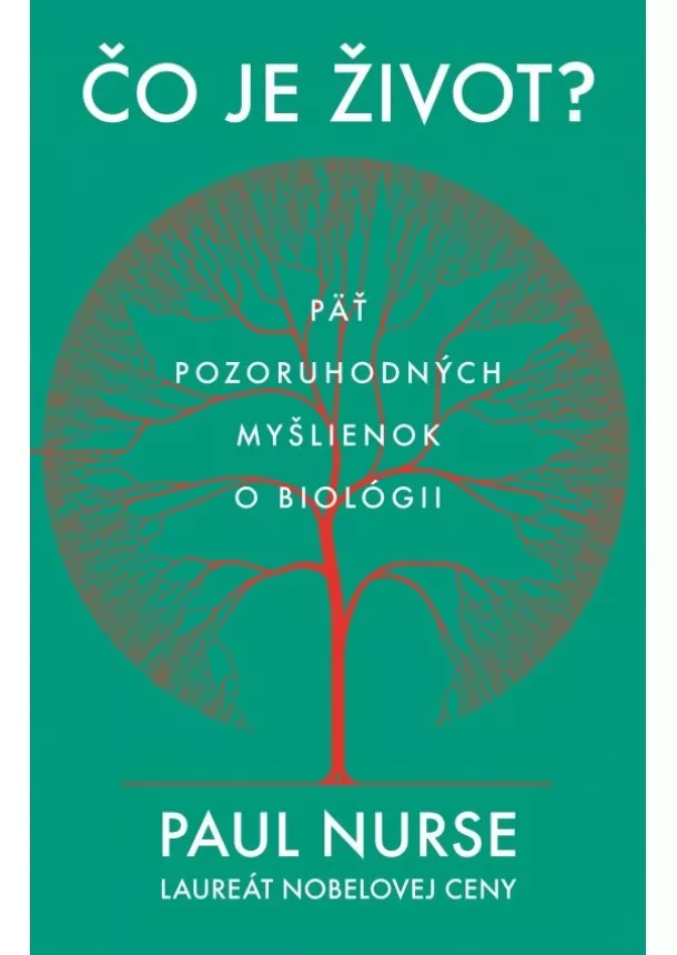 Paul Nurse - Čo je život? - Päť pozoruhodných myšlienkok o biológii