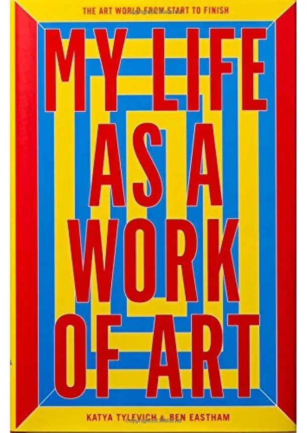 Ben Eastham, Katya Tylevich - My Life as a Work of Art