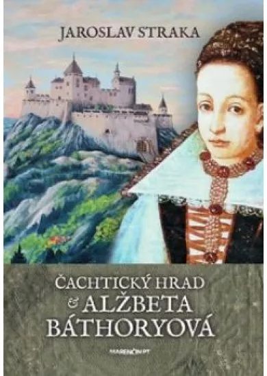 Čachtický hrad a Alžbeta Báthoryová