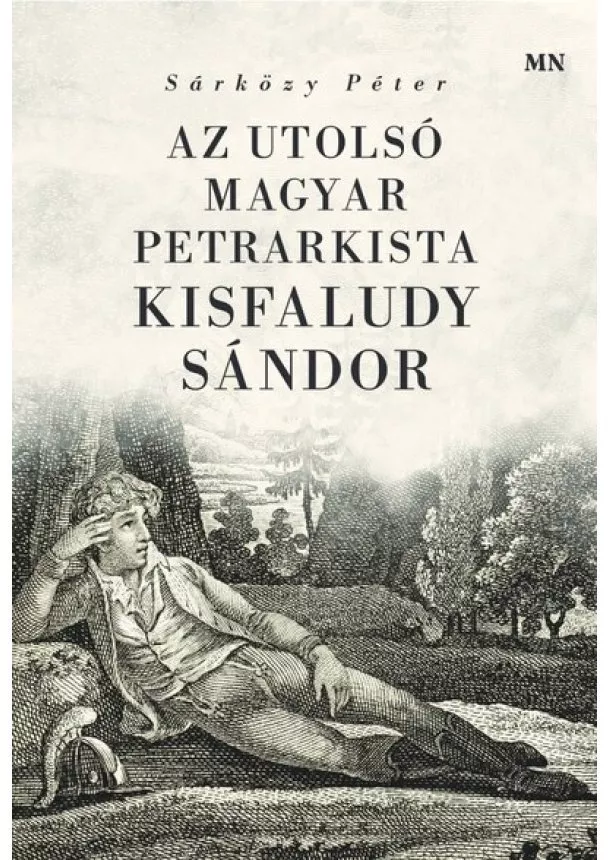 Sárközy Péter - Az utolsó magyar petrarkista, Kisfaludy Sándor - Itália és Petrarca hatása Kisfaludy Sándor szerelmi költészetére