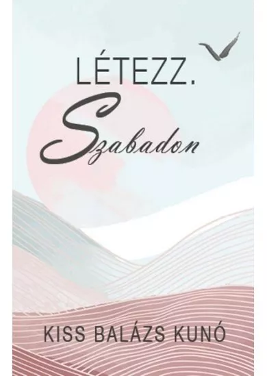 Létezz. Szabadon