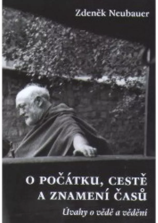 Zdeněk Neubauer - O počátku, cestě a znamení časů - Úvahy o vědě a vědění