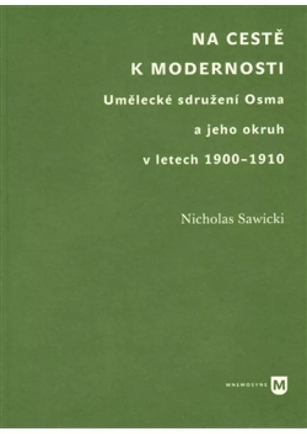 Nicholas Sawicki - Na cestě k modernosti - Umělecké sdružení Osma a jeho okruh v letech 1900-1910