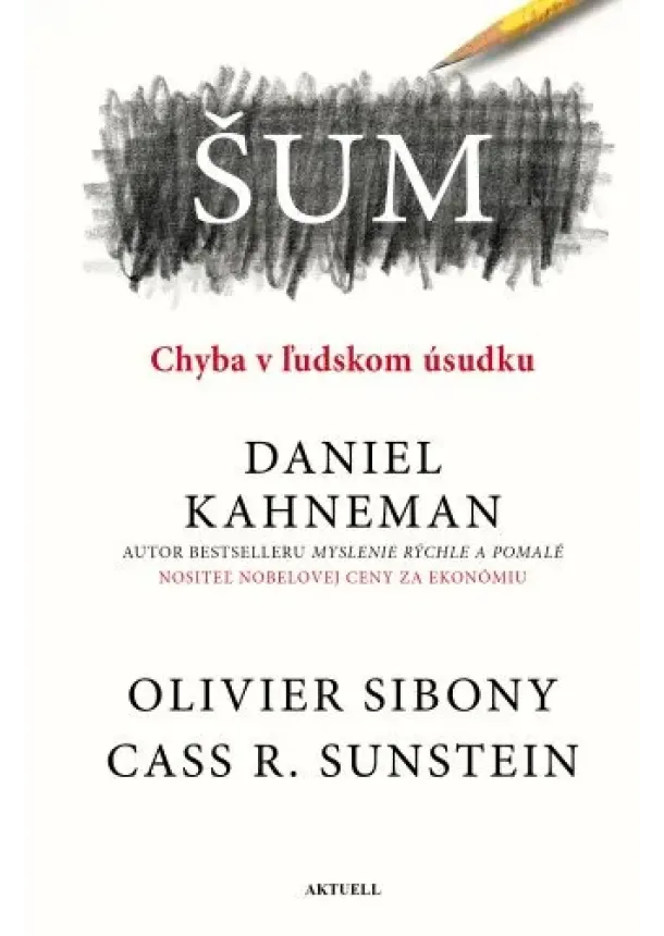 Daniel Kahneman, Olivier Sibony - Šum - Chyba v ľudskom úsudku