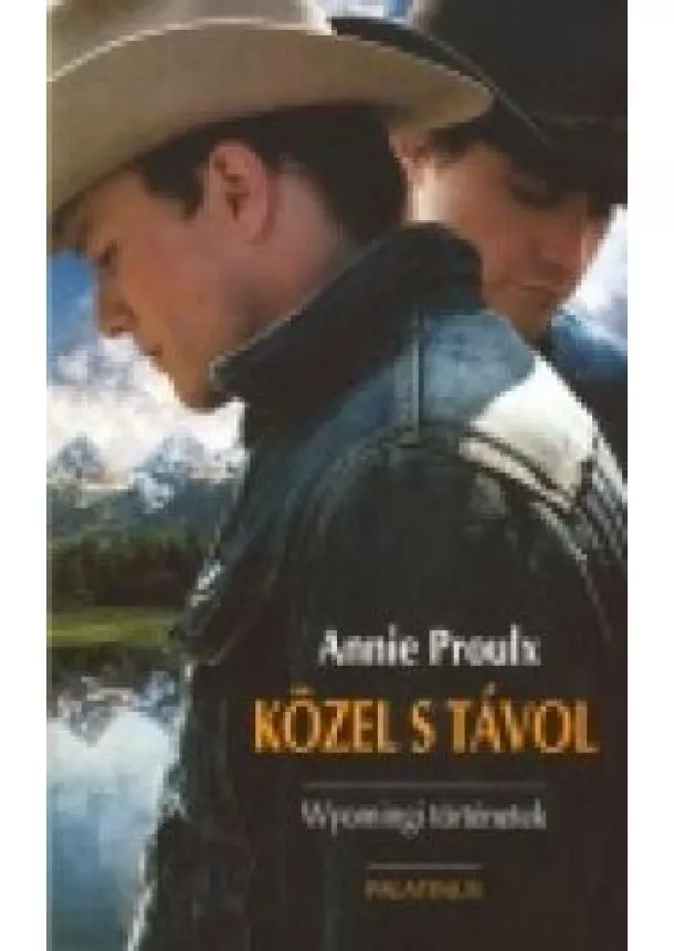 Annie Proulx - KÖZEL S TÁVOL /WYOMINGI TÖRTÉNETEK
