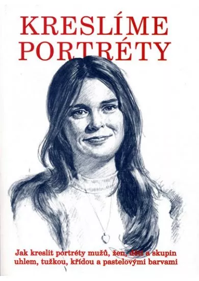 Kreslíme portréty - Jak kreslit portréty mužů, žen, dětí a skupin uhlem, tužkou, křídou a pastel.bar