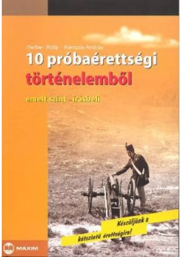 HERBER ATTILA-KAMPÓS ANDRÁS - 10 PRÓBAÉRETTSÉGI TÖRTÉNELEMBŐL