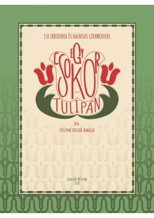 Füssyné Huszár Amália - Egy csokor tulipán - 150 irredenta és hazafias gyermekvers óvodák, iskolák és családok használatára