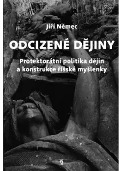 Odcizené dějiny - Politika dějin a konstrukce říšské myšlenky v Protektorátu Čechy a Morava