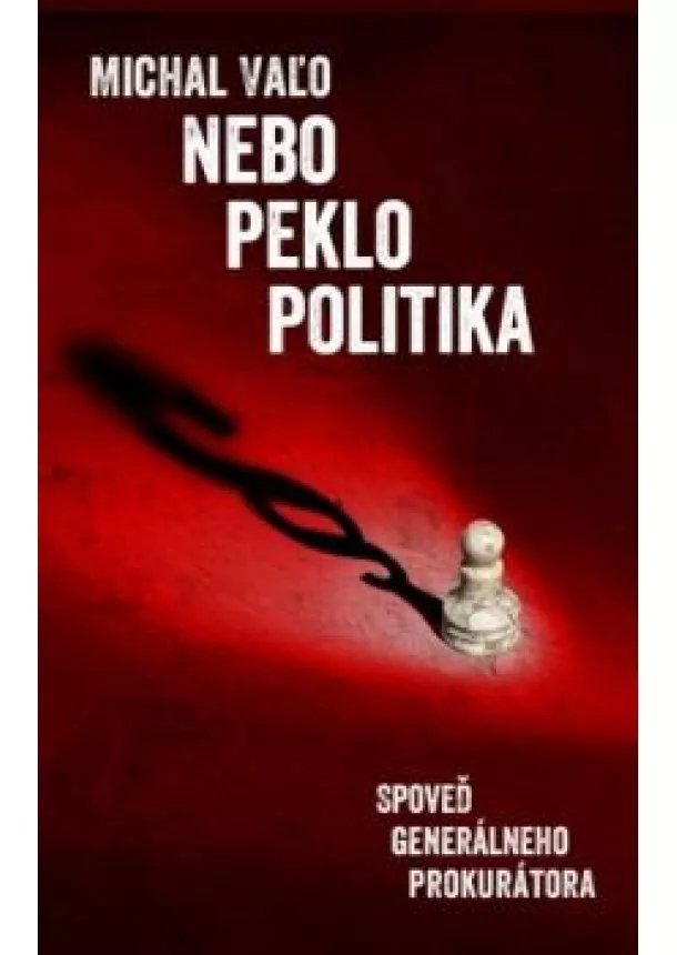 Michal Vaľo - Nebo Peklo Politika Spoveď generálneho prokurátora