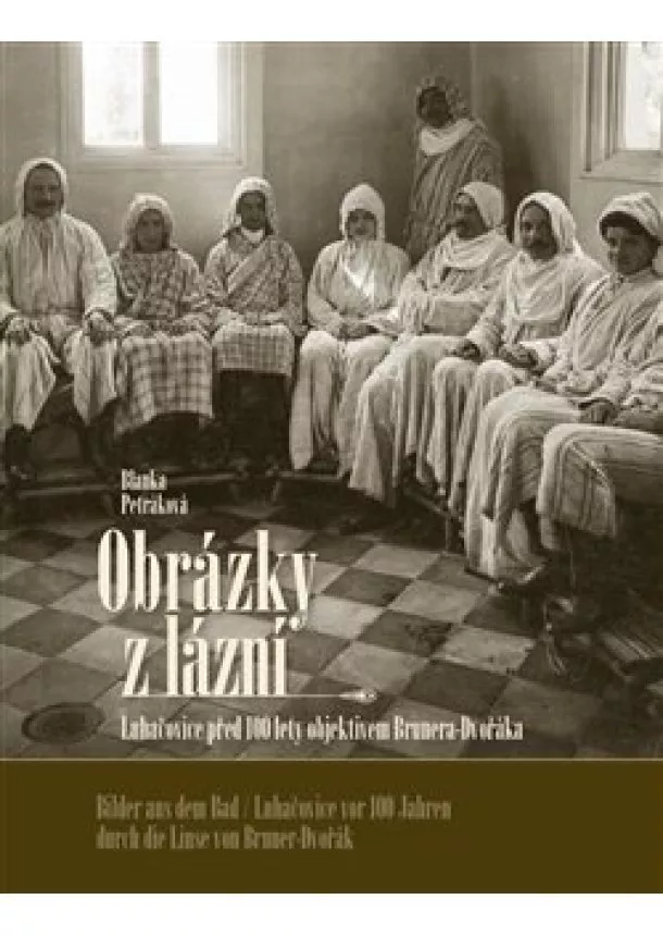 Blanka Petráková - Obrázky z lázní / Bilder aus dem Bad - Luhačovice před 100 lety objektivem Brunera-Dvořáka / Luhačovice vor 100 Jahren durch die Linse von Bruner-Dvořák