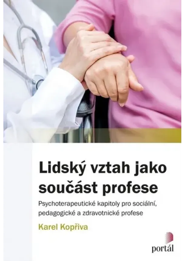 Karel Kopřiva - Lidský vztah jako součást profese - Psychoterapeutické kapitoly pro sociální, pedagogické a zdravotnické profese